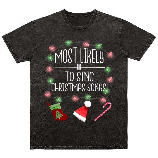 Most Likely To Sing Christmas Songs Fun Christmas Mineral Wash T Shirts