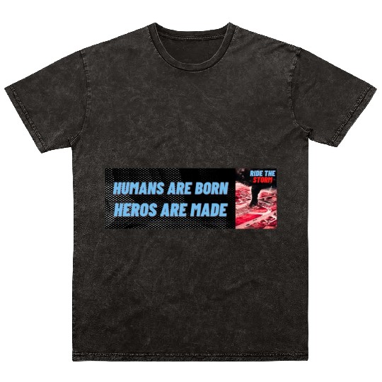HUMANS ARE BORN, HEROS ARE MADE, RIDE THE STORM Mineral Wash T Shirts