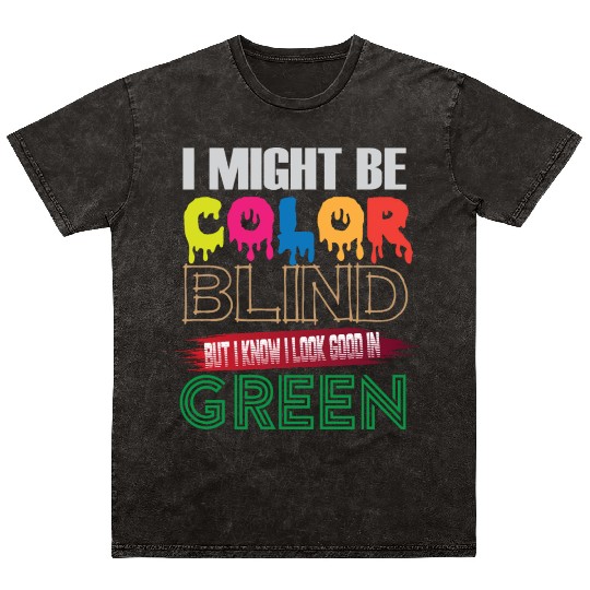 I Might Be Color Blind But I Know I Look Good Mineral Wash T Shirts