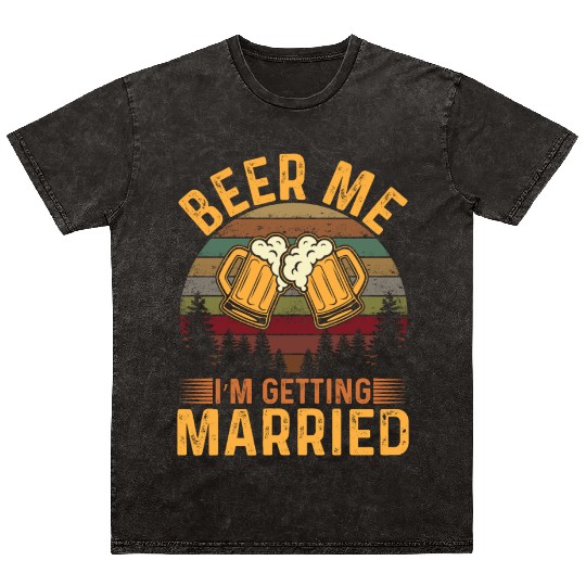 Beer me Im getting Married Mineral Wash T Shirts