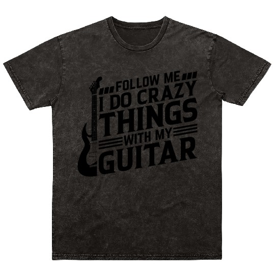 Guitar Player - Follow Me I Do Crazy Things With M Mineral Wash T Shirts