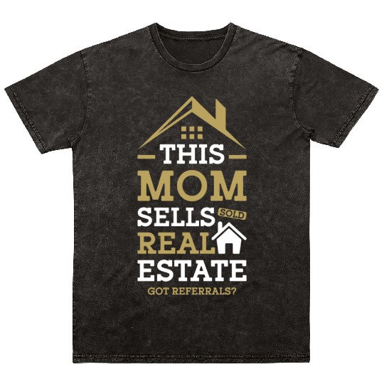 This Mom Sells Real Estate, Got Referrals? Realtor Mineral Wash T Shirts