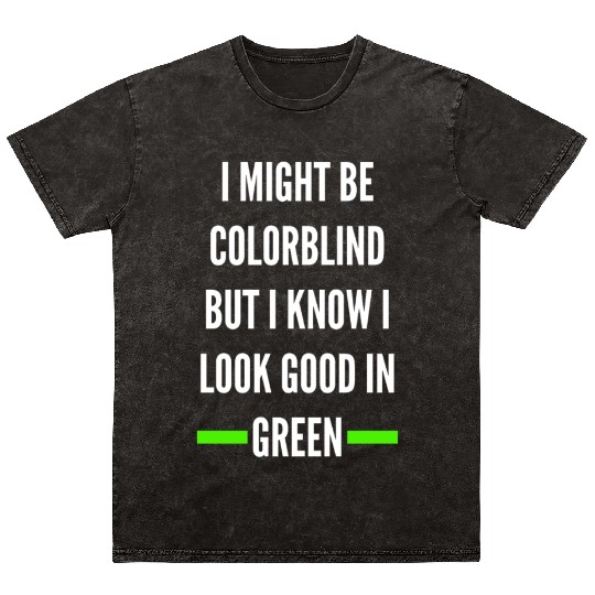I Might Be Colorblind But I Know I Look Good Mineral Wash T Shirts