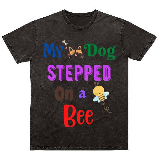 My Dog Stepped On a Bee Mineral Wash T Shirts