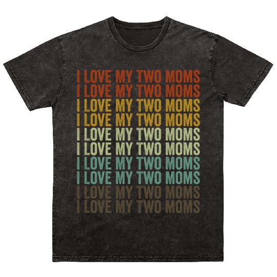I Love My Two Moms LGBTQ Mom Lesbian Mineral Wash T Shirts