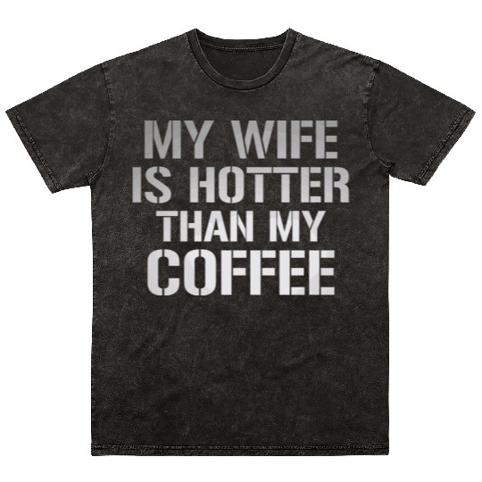 My Wife Is Hotter Than My Coffee Mineral Wash T Shirts