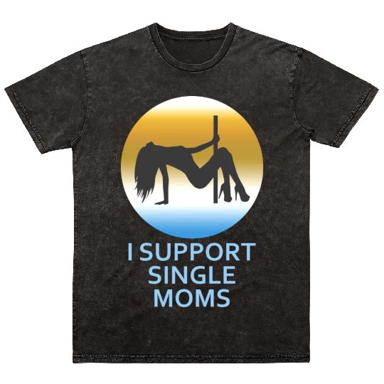 I Support Single Moms Mineral Wash T Shirts