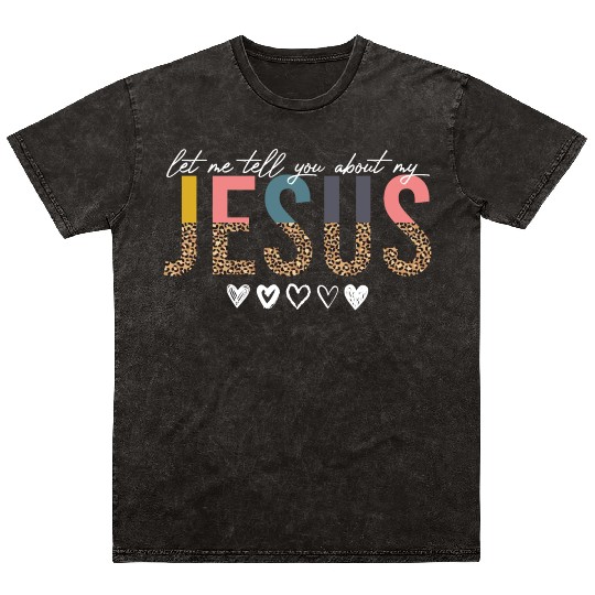Let Me Tell You About My Jesus Christian Believer Mineral Wash T Shirts