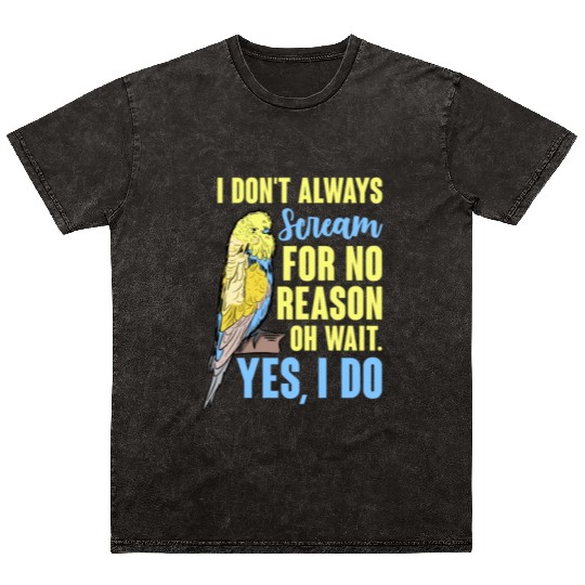 I Don't Always Scream For No Reason Oh Wait Mineral Wash T Shirts