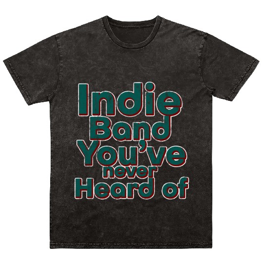 Indie Band You've Never Heard Of 3 Mineral Wash T Shirts