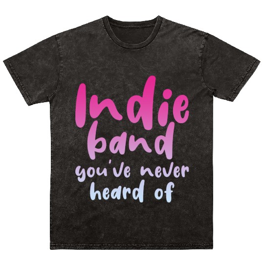 Indie Band You've Never Heard Of 4 Mineral Wash T Shirts