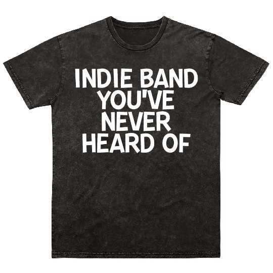 Indie Band You've Never Heard Of 2 Mineral Wash T Shirts