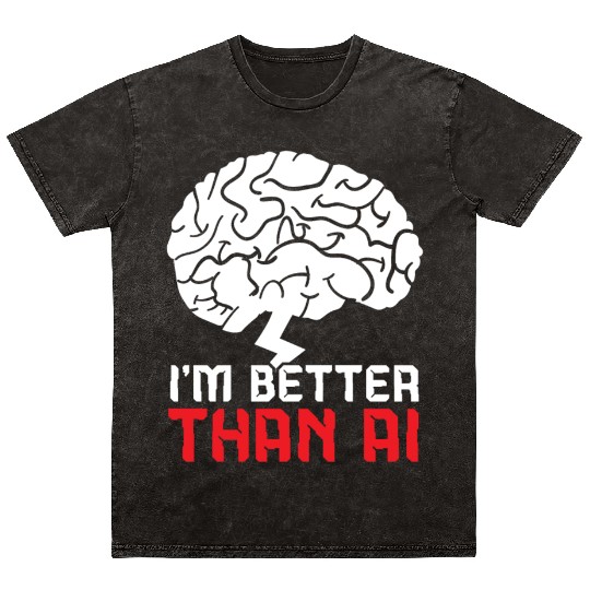 I'm Better Than AI Artificial Intelligence Robot Mineral Wash T Shirts