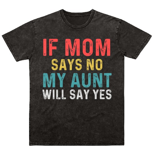 If Mom Says No My Aunt Will Say Yes For Kids Mineral Wash T Shirts