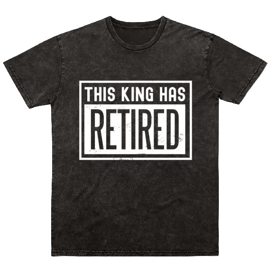 This King Has Retired Senior Retiree Retirement Mineral Wash T Shirts