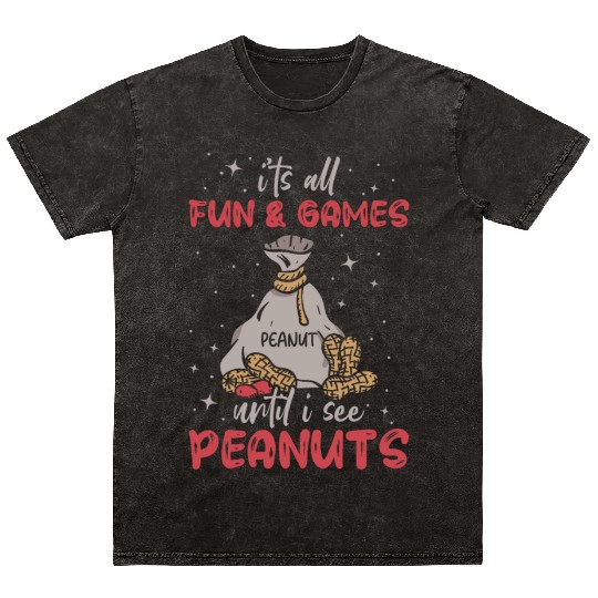 It's All Fun And Games Until I See Peanuts Peanut Mineral Wash T Shirts