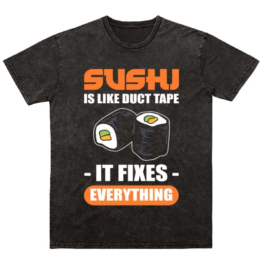 Sushi Is Like Duct Tape It Fixes Everything Sushi Mineral Wash T Shirts