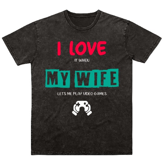 I Love It When My Wife Lets Me Play Video Games Mineral Wash T Shirts