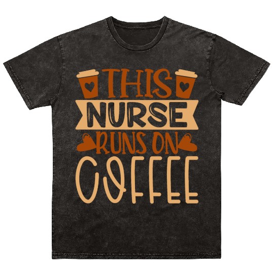 This Nurse Runs On Coffee Mineral Wash T Shirts
