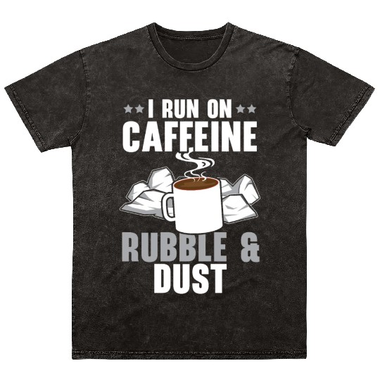 I Run On Caffeine Rubble & Dust House Demolition Mineral Wash T Shirts
