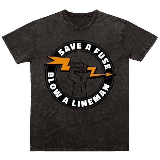Save A Fuse Blow A Lineman Mineral Wash T Shirts