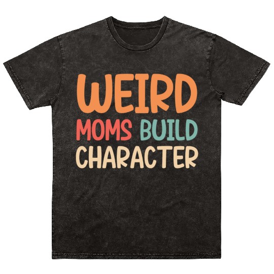 Weird moms build character Mineral Wash T Shirts