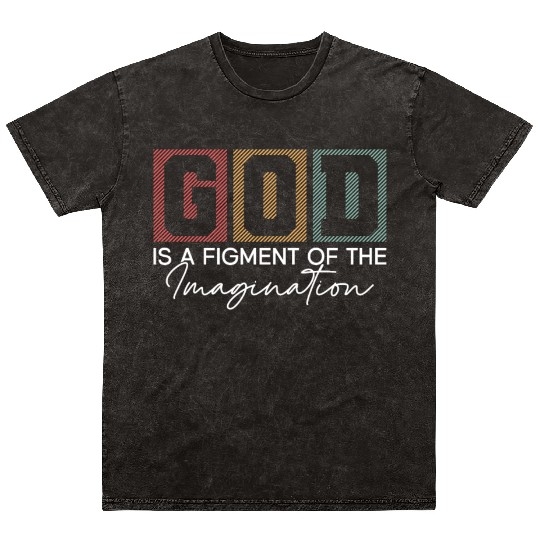 God Is A Figment Of The Imagination - Atheist Mineral Wash T Shirts