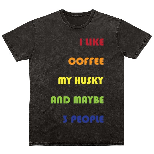 I Like Coffee My Husky And Maybe 3 People Husky Mineral Wash T Shirts