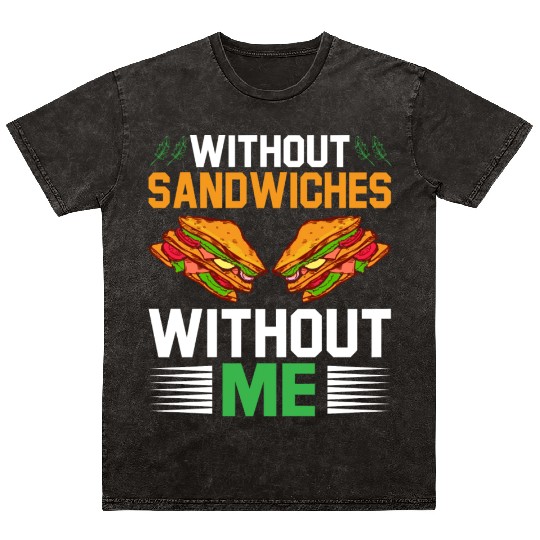Without Sandwiches Without Me I Sandwich Mineral Wash T Shirts