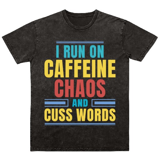I RUN ON CAFFEINE CHAOS AND CUSS WORDS Mineral Wash T Shirts