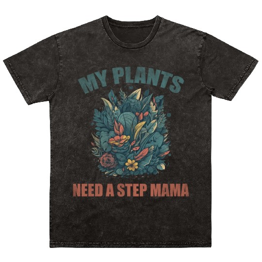 My plants need a step mama Mineral Wash T Shirts