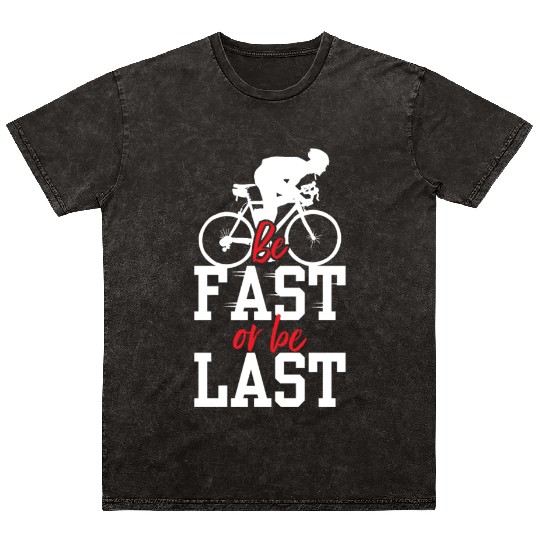 Be Fast Or Be Last Racer Bicycle Racing Bike Race Mineral Wash T Shirts