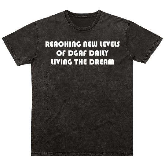 REACHING NEW LEVELS OF DGAF DAILY LIVING THE DREAM Mineral Wash T Shirts