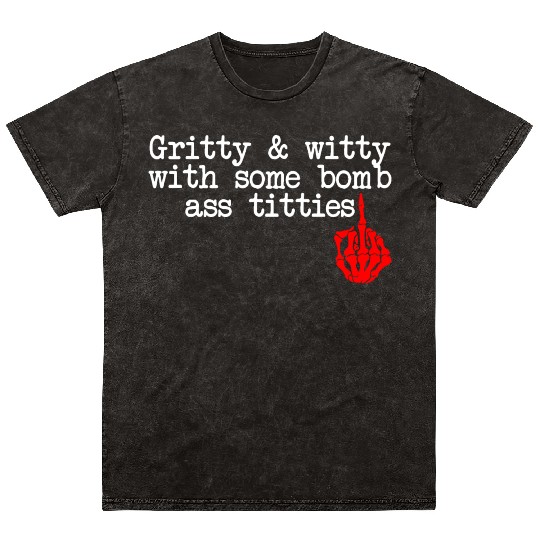Gritty & Witty With Some Bomb Ass Titties Mineral Wash T Shirts