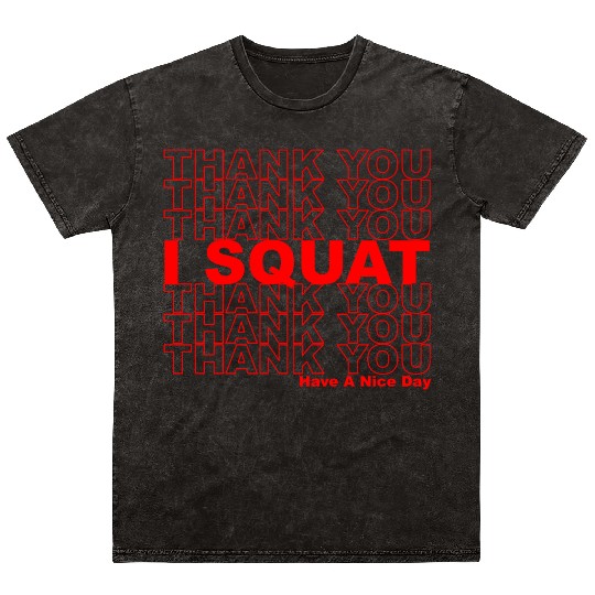 Thank You I Squat Have A Nice Day Mineral Wash T Shirts