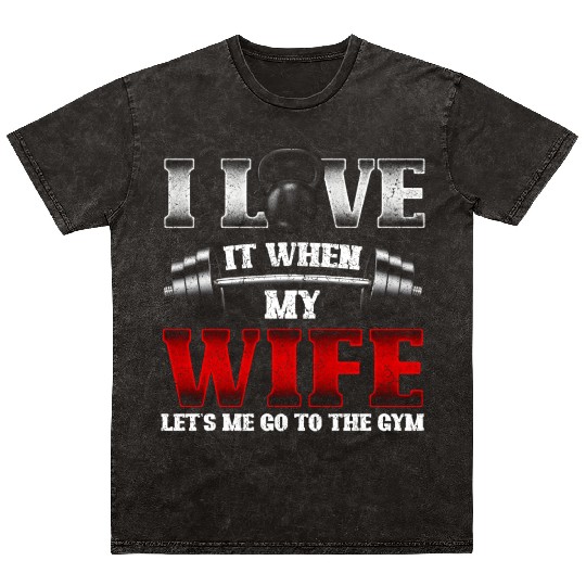 I Love It When My Wife Lets Me Go To The Gym Mineral Wash T Shirts