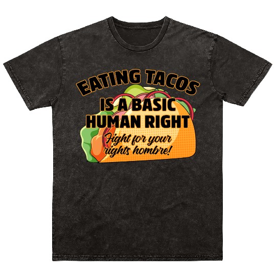 Eating Tacos Is A Basic Human Right Mineral Wash T Shirts