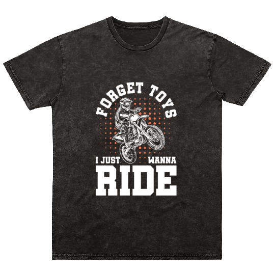 Forget Toys I Just Wanna Ride, Dirt Bike Mineral Wash T Shirts