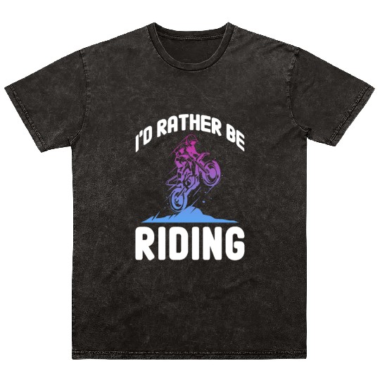 I'd Rather Be Riding, Dirt Bike Mineral Wash T Shirts
