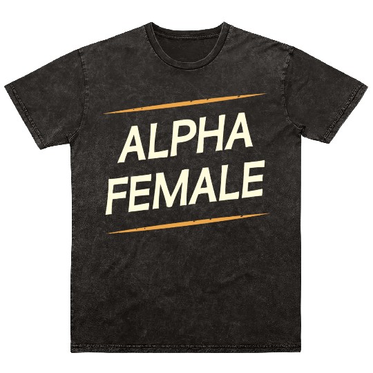 Female Alpha Quote Feminism Strong Independent Mineral Wash T Shirts