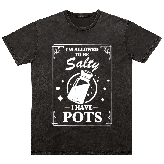 I'm Allowed To Salty I Have Pots Mineral Wash T Shirts