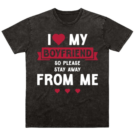 I Love My Boyfriend So Please Stay Away From Me Mineral Wash T Shirts