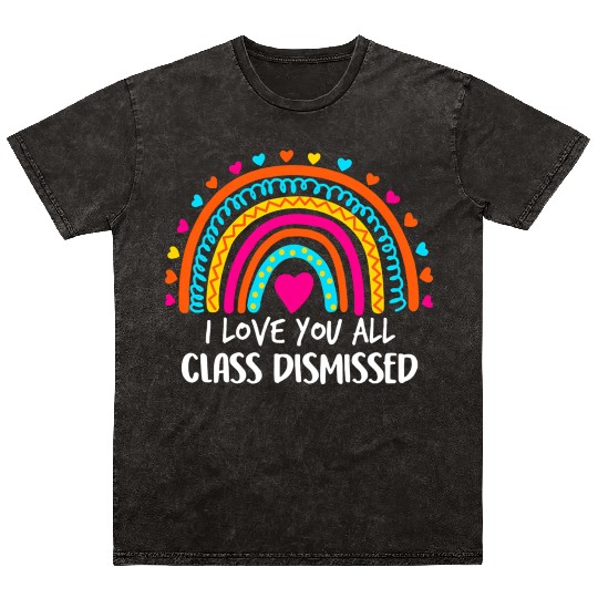 Rainbow I Love You All Class Dismissed Teacher For Mineral Wash T Shirts