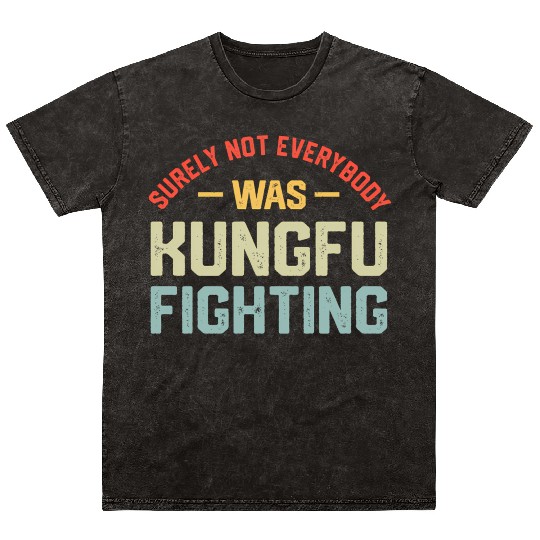 Surely Not Everybody Was Kungfu Fighting S Mineral Wash T Shirts