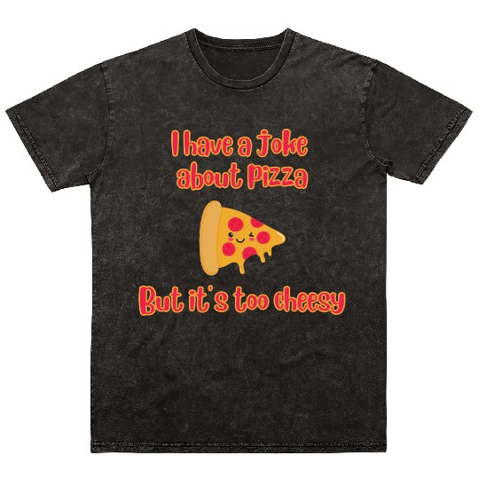 I Have A Joke About Pizza But It’s Too Cheesy Mineral Wash T Shirts