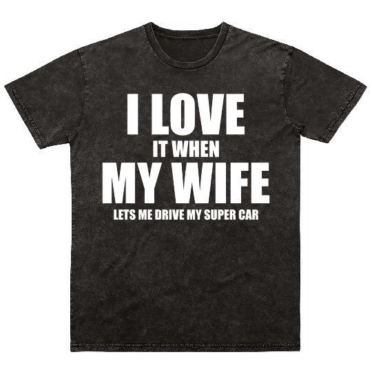 i love it when my wife lets me drive my supercar Mineral Wash T Shirts