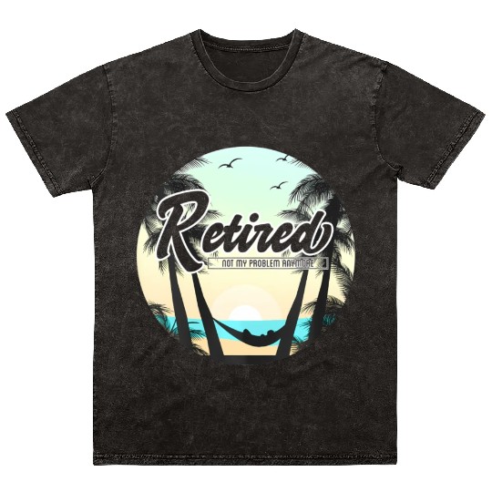 Retired Not My Problem Anymore Retirement Mineral Wash T Shirts
