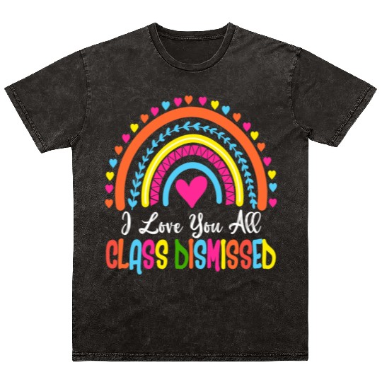 I Love You All Class Dismissed Teacher Last Day Of Mineral Wash T Shirts