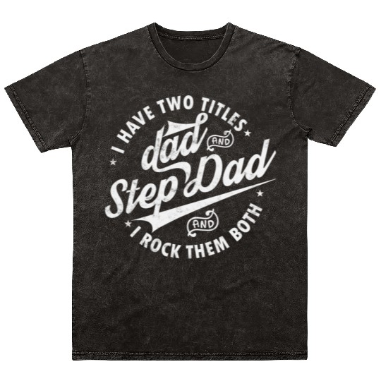 I Have Two Titles Dad and Step Dad Father's Day Mineral Wash T Shirts