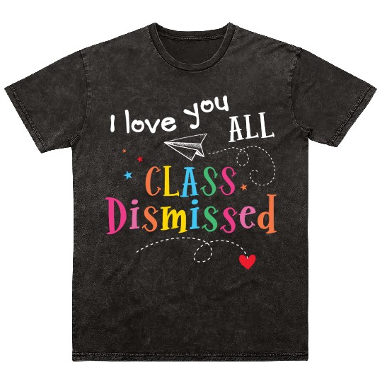 I Love You All Class Dismissed Last Day of School Mineral Wash T Shirts
